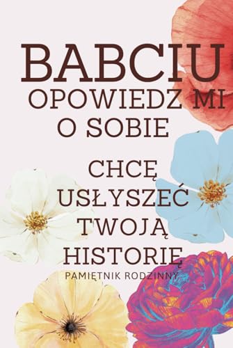 Babciu Opowiedz Mi o Sobie Chcę Usłyszeć Twoją Historię | Pamiętnik Rodzinny: Wspomnienia Refleksje od Dzieciństwa po Dorosłość w Formie Pytań i ... Uzupełnienia | Prezent od Wnucząt dla Babci von Independently published