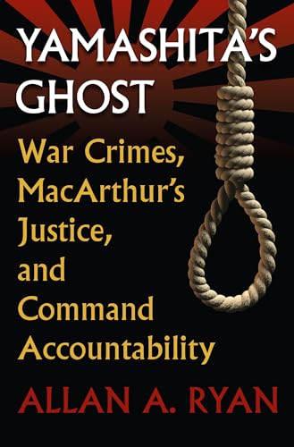 Yamashita's Ghost: War Crimes, MacArthur's Justice, and Command Accountability (Modern War Studies)