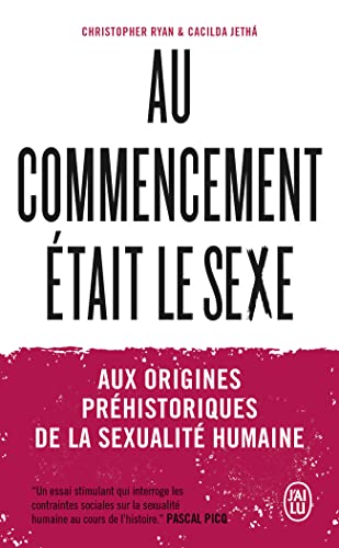 Au commencement était le sexe: Aux origines préhistoriques de la sexualité humaine