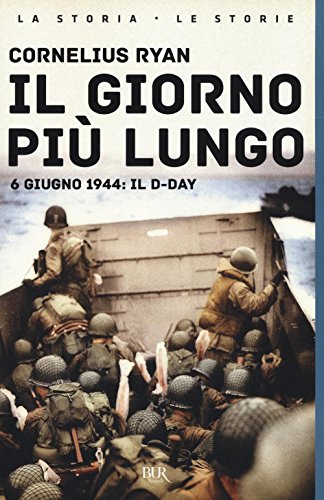 Il giorno più lungo. 6 giugno 1944: il D-day (BUR La storia, le storie)