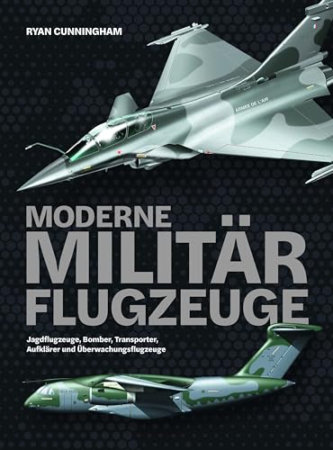 Moderne Militärflugzeuge: Jagdflugzeuge, Bomber, Transporter, Aufklärer und Überwachungsflugzeuge von Wieland Verlag