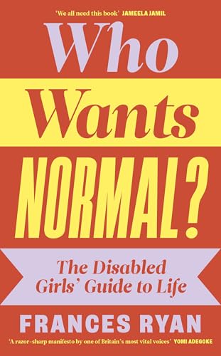 Who Wants Normal?: The Disabled Girl's Guide to Life von Random House