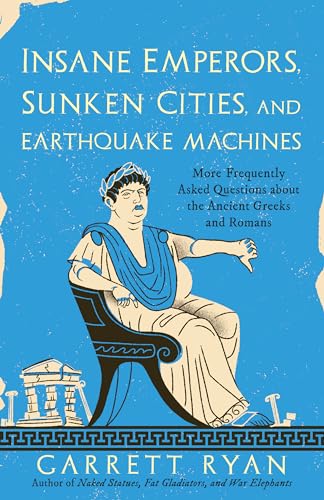 Insane Emperors, Sunken Cities, and Earthquake Machines: More Frequently Asked Questions about the Ancient Greeks and Romans von Prometheus