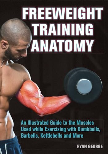 Freeweight Training Anatomy: An Illustrated Guide to the Muscles Used while Exercising with Dumbbells, Barbells, and Kettlebells and more von Ulysses Press