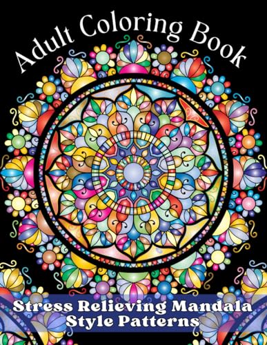 Adult Coloring Book - Stress Relieving Mandala Style Patterns: An Adult Coloring Book with Easy and Relieving Mindful Patterns