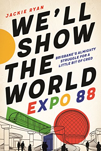 We ll Show the World: Expo 88 Brisbane s Almighty Struggle for a Little Bit of Cred We ll Show the World: Expo 88 Brisbane s Almighty Struggle for a Little Bit of Cred von University of Queensland Press