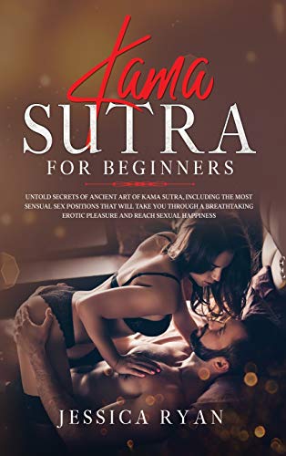Kama Sutra For Beginners: Untold Secrets of Ancient Art of Kama Sutra, Including the Most Sensual Sex Positions That Will Take You Through a Breathtaking Erotic Pleasure and Reach Sexual Happiness von Starfelia Ltd