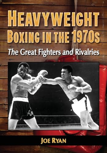 Heavyweight Boxing in the 1970s: The Great Fighters and Rivalries von McFarland & Company