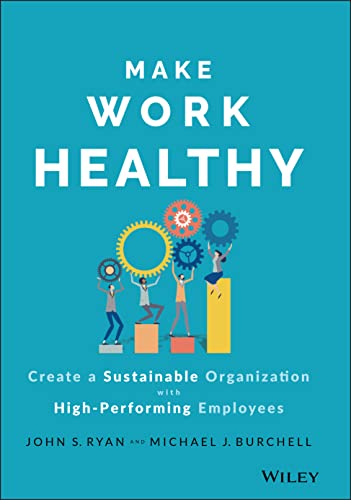 Make Work Healthy: Create a Sustainable Organization with High-Performing Employees von Wiley