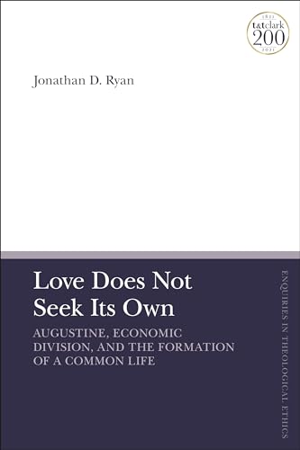 Love Does Not Seek Its Own: Augustine, Economic Division, and the Formation of a Common Life (T&T Clark Enquiries in Theological Ethics) von T&T Clark
