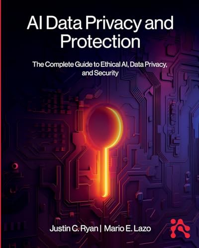 AI Data Privacy and Protection: The Complete Guide to Ethical AI, Data Privacy, and Security AI Data Privacy and Protection: The Complete Guide to Ethical AI, Data Privacy, and Security von Technics Publications