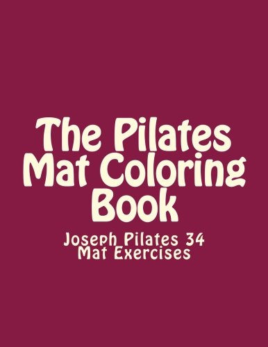The Pilates Mat Coloring Book: Joseph Pilates 34 Mat Exercises