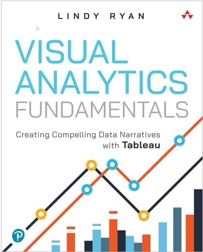 Visual Analytics Fundamentals: Creating Compelling Data Narratives with Tableau (The Addison-Wesley Data & Analytics)