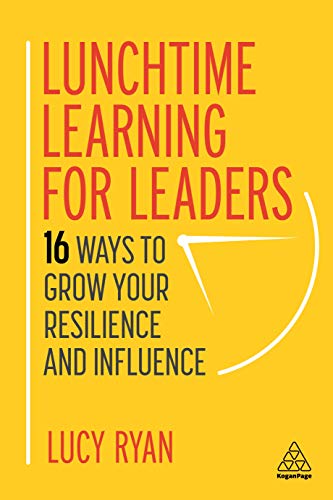 Lunchtime Learning for Leaders: 16 Ways to Grow Your Resilience and Influence von Kogan Page