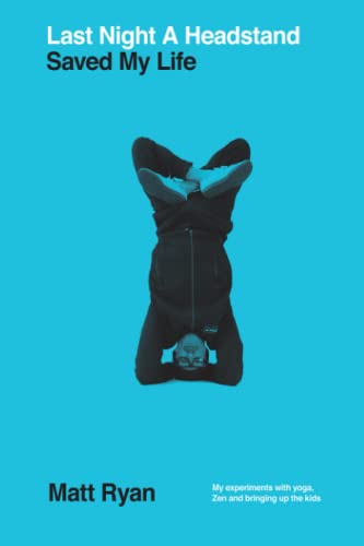 Last Night A Headstand Saved My Life: My Experiments with Yoga , Zen and bringing up the kids.