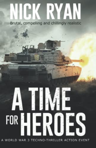 A Time for Heroes: A World War 3 Techno-Thriller Action Event (Nick Ryan's World War 3 Military Fiction Technothrillers) von Independently published