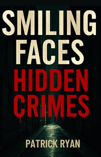 Smiling Faces Hidden Crimes: Unmasking Evil: The Real Stories Behind the Charm, the Smiles, and the Bloodshed von Independently published