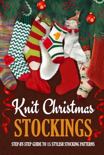 Knit Christmas Stockings: Step-by-Step Guide to 15 Stylish Stocking Patterns von Independently published