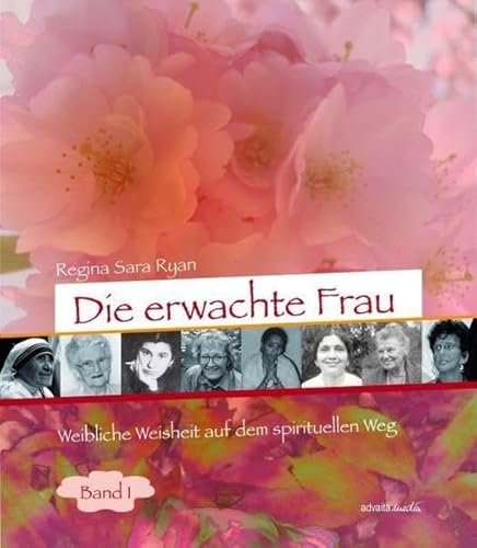 Die erwachte Frau - Band 1: Weibliche Weisheit auf dem spirituellen Weg von advaitaMedia GmbH