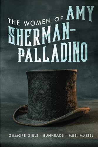 Women of Amy Sherman-Palladino Gilmore Girls, Bunheads and Mrs. Maisel (The Women of, Band 2) von Fayetteville Mafia Press