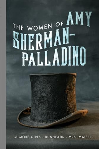 Women of Amy Sherman-Palladino Gilmore Girls, Bunheads and Mrs. Maisel (The Women of, Band 2) von Independently published