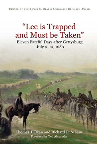 "lee Is Trapped and Must Be Taken": Eleven Fateful Days After Gettysburg, July 4-14, 1863: Eleven Fateful Days After Gettysburg, July 4–14, 1863