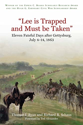 "lee Is Trapped and Must Be Taken": Eleven Fateful Days After Gettysburg, July 4-14, 1863: Eleven Fateful Days After Gettysburg, July 4–14, 1863