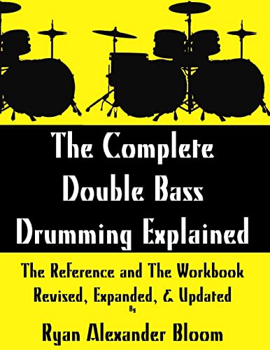The Complete Double Bass Drumming Explained: The Reference and The Workbook - Revised, Expanded, & Updated von CREATESPACE
