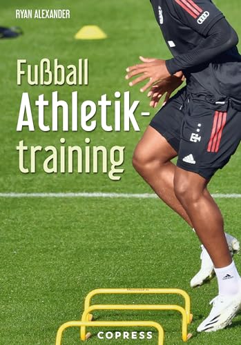 Fußball Athletiktraining. Fitness für Fußballer. 100 Übungen und Trainingspläne. Für Amateur- und Profi-Sport: Steigerung der körperlichen Leistungsfähigkeit. Handbuch für Fußballtrainer. von Copress Sport