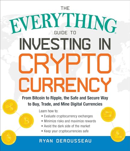 The Everything Guide to Investing in Cryptocurrency: From Bitcoin to Ripple, the Safe and Secure Way to Buy, Trade, and Mine Digital Currencies