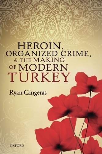 Heroin, Organized Crime, and the Making of Modern Turkey von Oxford University Press