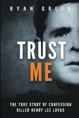 Trust Me: The True Story of Confession Killer Henry Lee Lucas (True Crime) von Independently Published