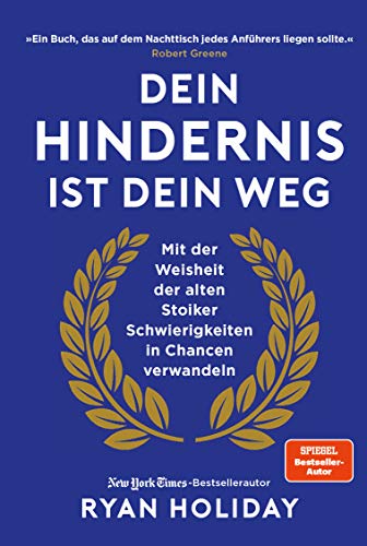 Dein Hindernis ist Dein Weg: Mit der Weisheit der alten Stoiker Schwierigkeiten in Chancen verwandeln Dein Hindernis ist Dein Weg: Mit der Weisheit der alten Stoiker Schwierigkeiten in Chancen verwandeln