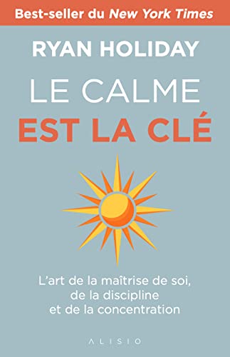 Le calme est la clé: L'art de la maîtrise de soi, de la discipline et de la concentration Le calme est la clé: L'art de la maîtrise de soi, de la discipline et de la concentration