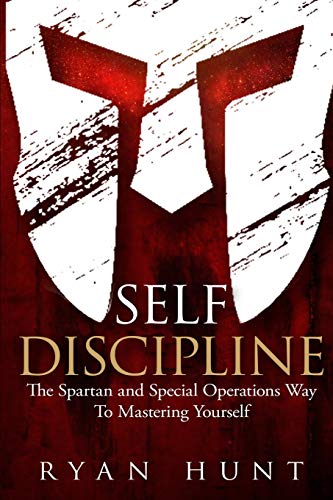 Self Discipline: The Spartan and Special Operations Way To Mastering Yourself (Books for Men Self Help, Band 1)