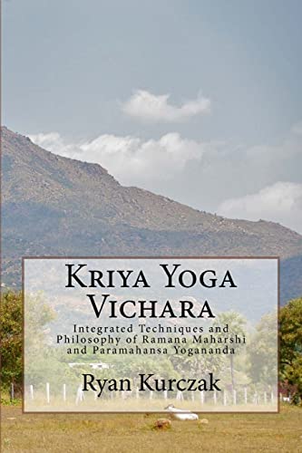 Kriya Yoga Vichara: Integrated Techniques and Philosophy of Ramana Maharshi and Paramahansa Yogananda Kriya Yoga Vichara: Integrated Techniques and Philosophy of Ramana Maharshi and Paramahansa Yogananda