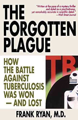 Forgotten Plague, The: How the Battle Against Tuberculosis Was Won - And Lost