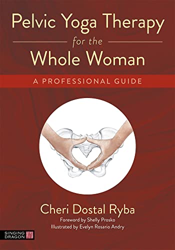 Pelvic Yoga Therapy for the Whole Woman: A Professional Guide von Singing Dragon