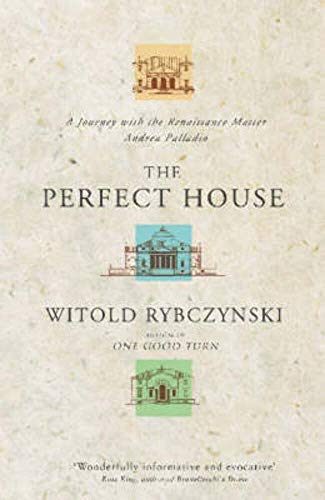 The Perfect House: A Journey With The Renaissance Master Andrea Palladio