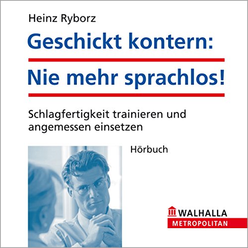 Geschickt kontern: Nie mehr sprachlos!: Schlagfertigkeit trainieren und angemessen einsetzen