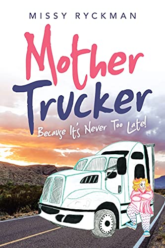 Mother Trucker: Because It’s Never Too Late! von AuthorHouse