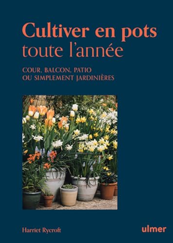 Cultiver en pots toute l'année - Cour, balcon, patio ou simplement jardinière: Cour, balcon, patio ou simplement jardinières
