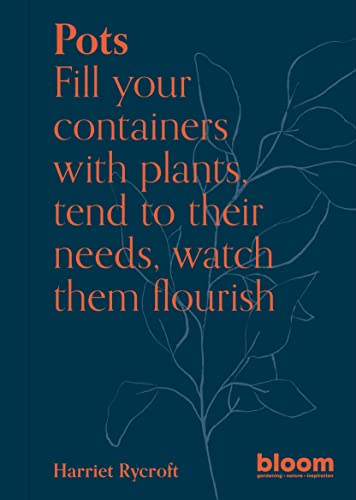 Pots: Bloom Gardener's Guide: Fill your containers with plants, tend to their needs, watch them flourish (5)