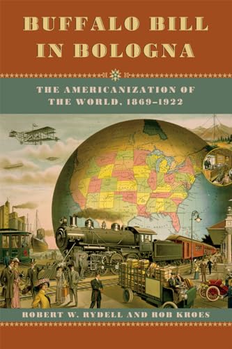 Buffalo Bill in Bologna: The Americanization of the World, 1869-1922 von University of Chicago Press