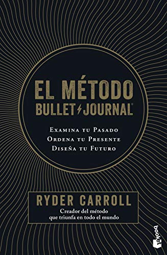 El método Bullet Journal: Examina tu pasado. Ordena tu presente. Diseña tu futuro (Vivir Mejor)