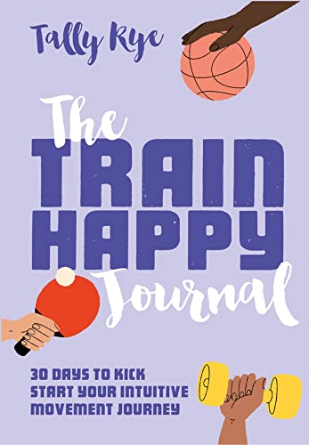 The Train Happy Journal: 30 days to kick start your intuitive movement journey