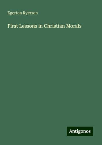 First Lessons in Christian Morals von Antigonos Verlag