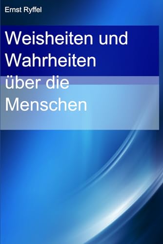 Weisheiten und Wahrheiten über die Menschen von unabhängig veröffentlicht