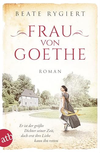Frau von Goethe: Er ist der größte Dichter seiner Zeit, doch erst ihre Liebe kann ihn retten (Außergewöhnliche Frauen zwischen Aufbruch und Liebe, Band 6) von Aufbau Taschenbuch Verlag