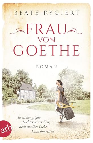 Frau von Goethe: Er ist der größte Dichter seiner Zeit, doch erst ihre Liebe kann ihn retten (Außergewöhnliche Frauen zwischen Aufbruch und Liebe, Band 6) von Aufbau Tb